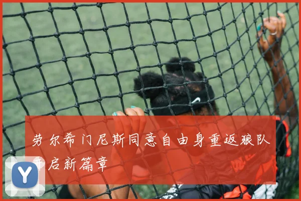 劳尔希门尼斯同意自由身重返狼队开启新篇章