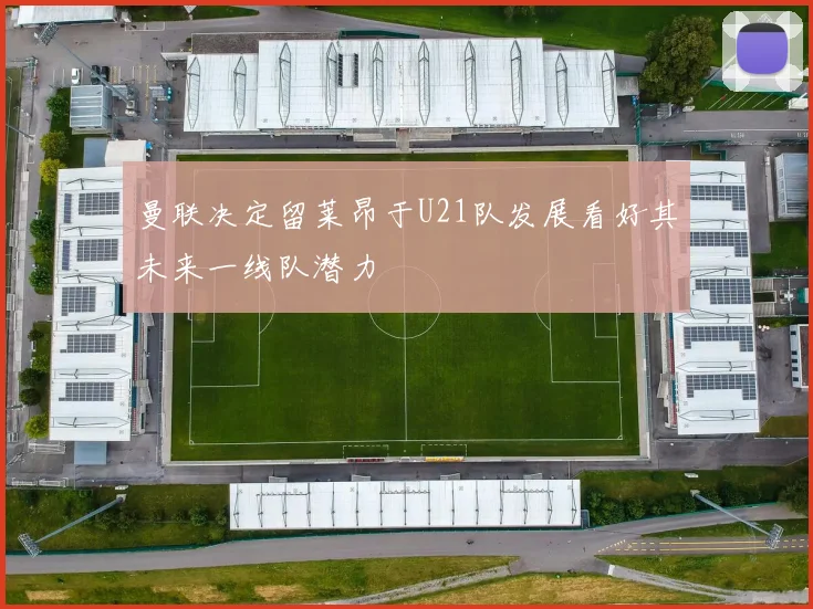 曼联决定留莱昂于U21队发展看好其未来一线队潜力